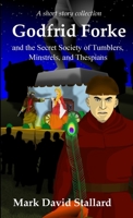 Godfrid Forke and the Secret Society of Tumblers, Minstrels, and Thespians 1999514548 Book Cover