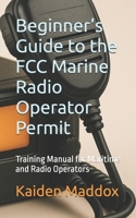 Beginner’s Guide to the FCC Marine Radio Operator Permit: Training Manual for Maritime and Radio Operators B0FLXPBMNC Book Cover