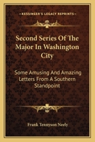 Second Series Of The Major In Washington City: Some Amusing And Amazing Letters From A Southern Standpoint 0548467552 Book Cover