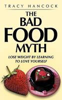 The Bad Food Myth: Lose Weight by Learning to Love Yourself 1449080413 Book Cover