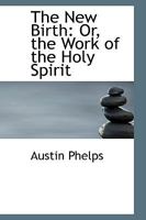The New Birth: Or, the Work of the Holy Spirit 1932490582 Book Cover