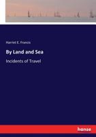By Land and Sea: Incidents of Travel, with Chats about History and Legends 3337210074 Book Cover