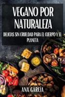 Vegano por Naturaleza: Delicias Sin Crueldad para el Cuerpo y el Planeta (Spanish Edition) 1835869491 Book Cover