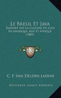 Le Brésil Et Java: Rapport Sur La Culture Du Café En Amérique, Asie Et Afrique, Présenté À S. E. Le Ministre Des Colonies 1146289111 Book Cover