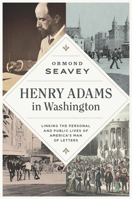 Henry Adams in Washington: Linking the Personal and Public Lives of America's Man of Letters 0813944635 Book Cover