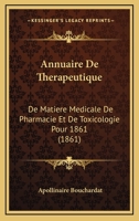Annuaire De Therapeutique: De Matiere Medicale De Pharmacie Et De Toxicologie Pour 1861 (1861) 1168441684 Book Cover