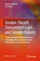 Tendon-Sheath Transmitted Light and Slender Robots: Tendon-Sheath transmission theory with applications in slender robots, NOTES robots, and exoskeletons 9819655803 Book Cover