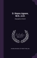 D. Hayes Agnew, M.D., LL.D.: Biographical Sketch 1359282211 Book Cover