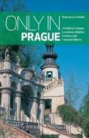 Only in Prague: A Guide to Hidden Corners, Little-Known Places and Unusual Objects 3950366245 Book Cover