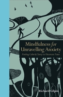Mindfulness for Unravelling Anxiety: Finding Calm & Clarity in Uncertain Times 1782403183 Book Cover