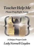 Teacher Help Me: Please Pray Right Away 1664222928 Book Cover