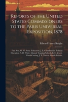 Reports of the United States Commissioners to the Paris Universal Exposition, 1878: Fine Arts, W. W. Story. Education, J. L. Chamberlain. Political ... Wood-Carving, J. T. Norton. Textile Fabrics, 1021673390 Book Cover