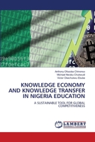 KNOWLEDGE ECONOMY AND KNOWLEDGE TRANSFER IN NIGERIA EDUCATION: A SUSTAINABLE TOOL FOR GLOBAL COMPETITIVENESS 6207475690 Book Cover
