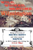 Wild, Wicked, Wartime Wilmington 0981460348 Book Cover