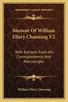 Memoir of William Ellery Channing: With Extracts From His Correspondence and Manuscripts; Volume 2 1014748275 Book Cover