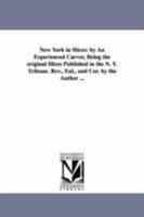 New York In Slices By An Experienced Carver: Being The Original Slices Published In The N.Y. Tribune 1275650953 Book Cover