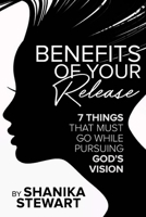 Benefits of Your Release: 7 Things That Must Go While Pursuing God's Vision 0359898769 Book Cover