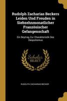 Rudolph Zacharias Beckers Leiden Und Freuden in Siebzehnmonatlicher Französischer Gefangenschaft: Ein Beytrag Zur Charakteristik Des Despotismus 0270653139 Book Cover
