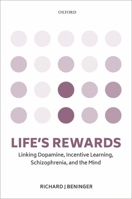 Life's Rewards: Linking Dopamine, Incentive Learning, Schizophrenia, and the Mind 0198824092 Book Cover