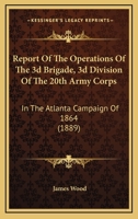 Report of the Operations of the 3D Brigade, 3D Division of the 20th Army Corps, in the Atlanta Campaign of 1864 1104374587 Book Cover