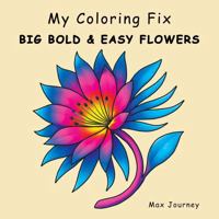 My Coloring Fix – BIG BOLD & EASY FLOWERS: 40 Big, Beautiful, and Fun Flowers to Color – Bold Lines and Open Spaces for Adults, Kids, and Seniors B0G6CV62P1 Book Cover