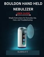 BOULDON HAND HELD NEBULIZER USER GUIDE: Simple Instructions for Everyday Use, Care, and Troubleshooting B0GHDKMKFK Book Cover