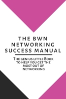 The BWN Networking Success Manual: The genius little Book to help you get the most out of your networking B08928JBSV Book Cover