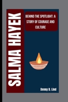 SALMA HAYEK: BEHIND THE SPOTLIGHT: A STORY OF COURAGE AND CULTURE B0FT3X7GKL Book Cover