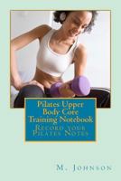 Pilates Upper Body Core Training Notebook: Record your Pilates Notes 1500413011 Book Cover