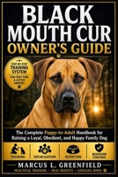 BLACK MOUTH CUR OWNER’S GUIDE: The Complete Puppy-to-Adult Handbook for Raising a Loyal, Obedient, and Happy Family Dog B0GZH4ZPJN Book Cover