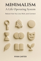 Minimalism: A Life Operating System: Reboot How You Live, Work, and Connect B0FPK11T4K Book Cover