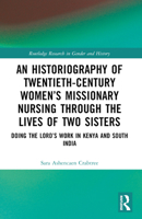 An Historiography of Twentieth-Century Women's Missionary Nursing Through the Lives of Two Sisters: Doing the Lord's Work in Kenya and South India 1032417951 Book Cover