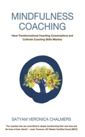 Mindfulness Coaching: Have Transformational Coaching Conversations and Cultivate Coaching Skills Mastery 154391506X Book Cover