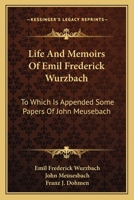 Life And Memoirs Of Emil Frederick Wurzbach: To Which Is Appended Some Papers Of John Meusebach 1432580442 Book Cover
