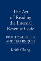 The Art of Reading the Internal Revenue Code: PRACTICAL SKILLS AND TECHINQUES 1419624083 Book Cover