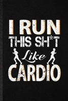 I Run This Sh t Like Cardio: Funny Gym Workout Training Lined Notebook/ Blank Journal For Physical Fitness Fit Trainer, Inspirational Saying Unique Special Birthday Gift Idea Cute Ruled 6x9 110 Pages 1706000944 Book Cover