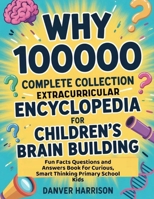 Why 100000 Complete Collection Extracurricular Encyclopedia for Children's Brain Building: Fun Facts Questions and Answers Book for Curious, Smart Thinking Primary School Kids B0H1TFZQ77 Book Cover