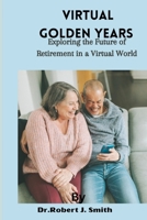 Virtual Golden Years: Exploring the Future of Retirement in a Virtual World B0BW2RKCYT Book Cover