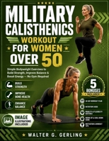 MILITARY CALISTHENICS WORKOUT FOR WOMEN OVER 50: Simple Bodyweight Exercises to Build Strength, Improve Balance & Boost Energy — No Gym Required B0HDKMYZ93 Book Cover