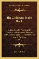 The Children's Psalm-Book: A Selection of Psalms with Explanatory Comments, Together with a Prayer-Book for Home Use in Jewish Families 1165795221 Book Cover