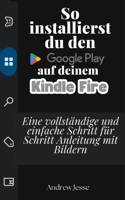 So installierst du den Google Play auf deinem Kindle Fire: Eine vollständige und einfache Schritt-für-Schritt-Anleitung mit Bildern (German Edition) B0FCD5HTBC Book Cover