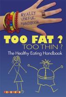 Really Useful Handbooks: Too Fat? Too Thin?: The Eating Handbook 1846969573 Book Cover