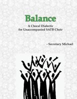 Balance: A Choral Dialectic for Unaccompanied SATB Choir 1888712384 Book Cover