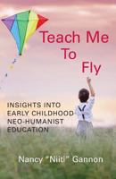 Teach Me to Fly: Insights into Early Childhood Neo-humanist Education 188171764X Book Cover