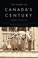 The Dawn of Canada's Century: Hidden Histories 0773544658 Book Cover