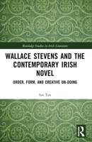 Wallace Stevens and the Contemporary Irish Novel: Order, Form, and Creative Un-Doing 1032487038 Book Cover