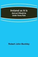 Ireland As It Is And As It Would Be Under Home Rule... 9356701296 Book Cover
