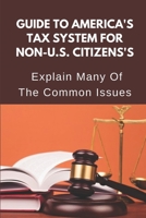 Guide To America's Tax System For Non-U.S. Citizens's: Explain Many Of The Common Issues: Non-Us Foreign Tax Resident B09CKYSYMM Book Cover