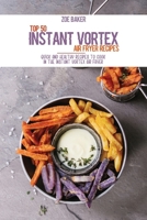 Top 50 Instant Vortex Air Fryer Recipes: Quick And Healthy Recipes To Cook In The Instant Vortex Air fryer 1802144811 Book Cover