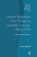 Labour Migration from Turkey to Western Europe, 1960-1974 (Research in Migration and Ethnic Relations) 1138543365 Book Cover